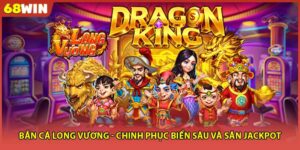 Bắn Cá Long Vương - Chinh Phục Biển Sâu Và Săn Jackpot