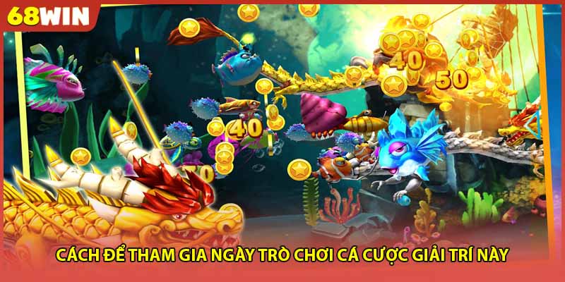 Cách để tham gia ngày tựa game săn cá rồng giải trí