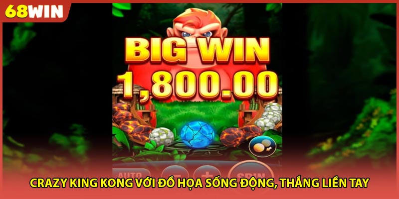 Crazy King Kong với đồ họa sống động, thắng liền tay