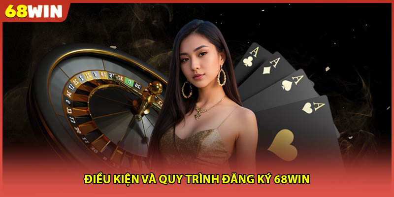 Điều kiện và quy trình đăng ký 68WIN