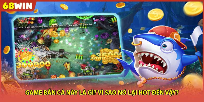 Game bắn cá này là gì? Vì sao nó lại hot đến vậy? 