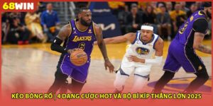Kèo Bóng Rổ | 4 Dạng Cược Hot Và Bí Kíp Thắng Lớn 2025
