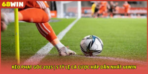 Kèo Phạt Góc 2025 | 5 Tỷ Lệ Cá Cược Hấp Dẫn Nhất 68WIN