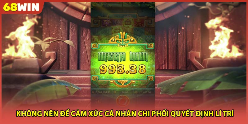 Không nên để cảm xúc cá nhân chi phối quyết định lí trí