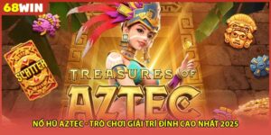 Nổ Hũ Aztec - Trò Chơi Giải Trí Đỉnh Cao Nhất 2025