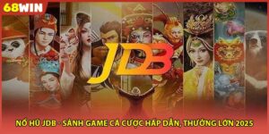 Nổ Hũ JDB - Sảnh Game Cá Cược Hấp Dẫn, Thưởng Lớn 2025