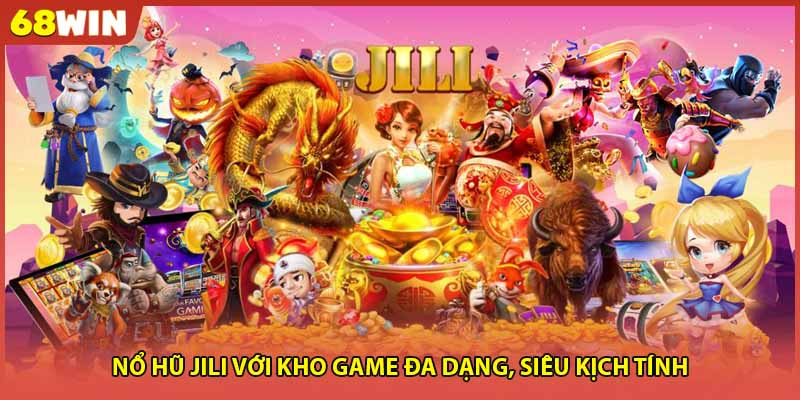 Nổ hũ Jili với kho game đa dạng, siêu kịch tính