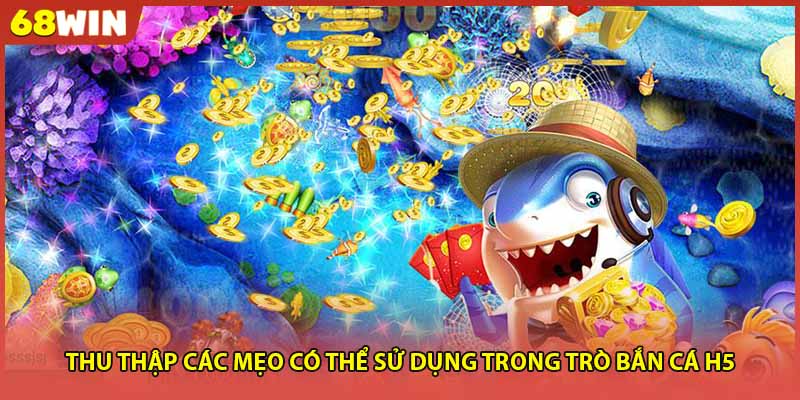 Thu thập các mẹo có thể sử dụng trong trò bắn cá H5