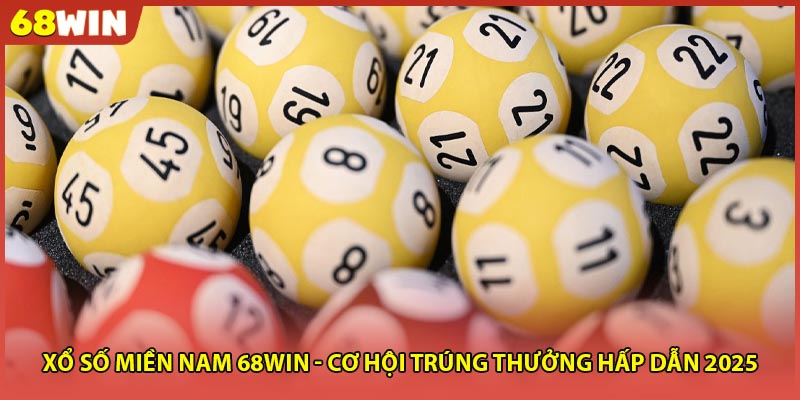 Xổ Số Miền Nam 68WIN - Cơ Hội Trúng Thưởng Hấp Dẫn 2025