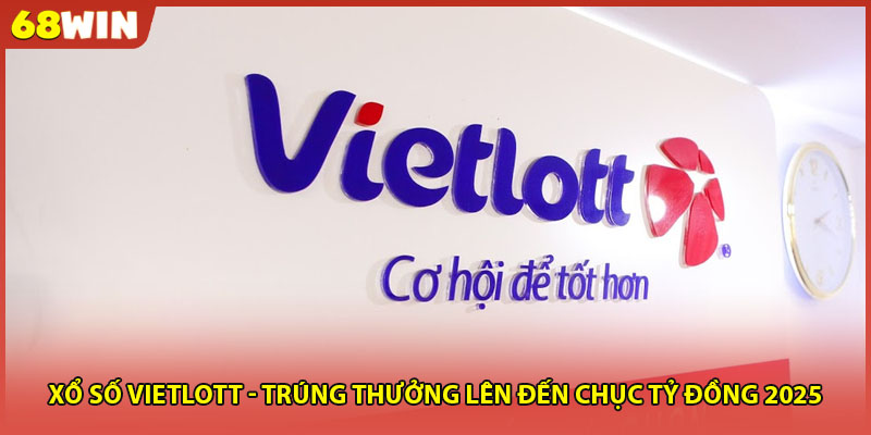 Xổ Số Vietlott - Trúng Thưởng Lên Đến Chục Tỷ Đồng 2025